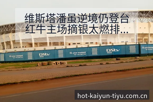 维斯塔潘虽逆境仍登台红牛主场摘银太燃排名变化与后续走势阵 - 开云体育