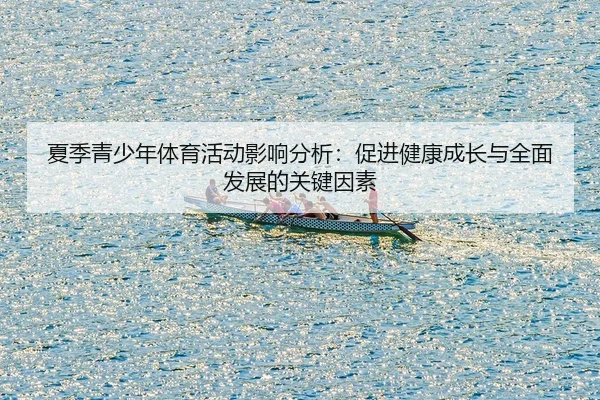 xia-ji-qing-shao-nian-ti-yu-huo-dong-ying-xiang-fen-xi-cu-jin-jian-kang-cheng-zhang-yu-quan-mian-fa-zhan-de-guan-jian-2-284.jpg